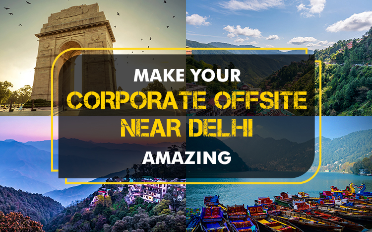 Make Your Corporate Offsite Tours Near Delhi Amazing